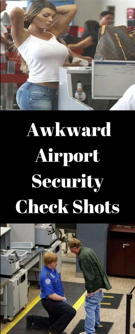 Most Awkward Airport Security Check Shots Airport Security Check Airport Security Awkward