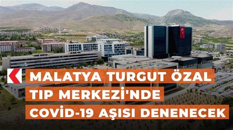 Malatya Turgut Özal Tıp Merkezi nde Covid 19 aşısı denenecek YouTube