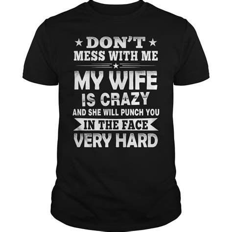 don t mess with me my wife is crazy and she will puch you shirt hoodie sweater longsleeve t