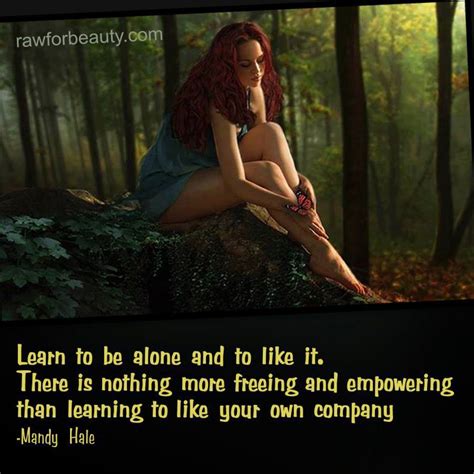 Learn To Be Alone And To Like It There Is Nothing More Freeing And Empowering Than Learning To