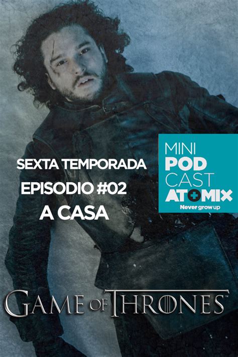 Mini Podcast Game Of Thrones 6ta Temporada 02 A Casa Atomix