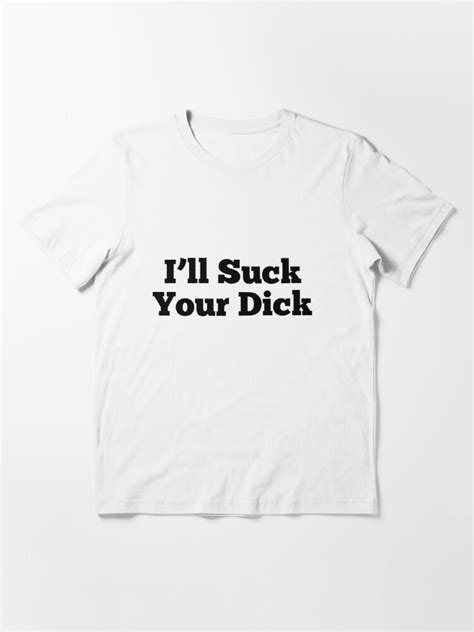 I Ll Suck Your Dick T Shirt For Sale By Dankspaghetti Redbubble Ill Suck Your Dick T