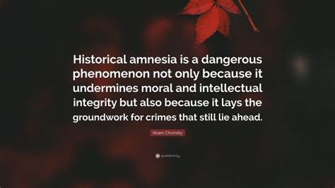 Noam Chomsky Quote “historical Amnesia Is A Dangerous Phenomenon Not