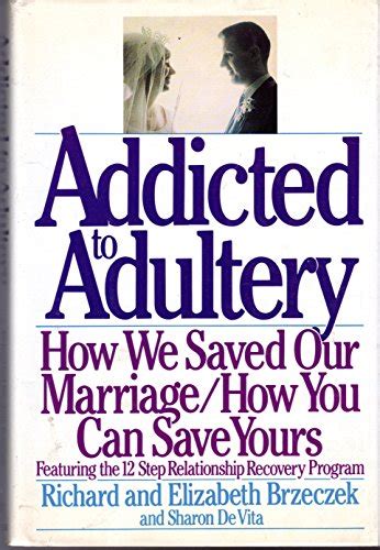 Addicted To Adultery How We Saved Our Marriage And How You Can By