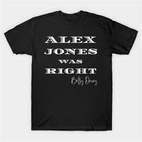 Alex Jones Was Right Alex Jones T Shirt Teepublic