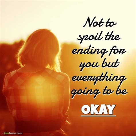 Everything Will Be Alright In The End It Will Be Ok Quotes Positive