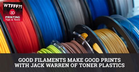 Good Filaments Make Good Prints With Jack Warren Of Toner Plastics 3d