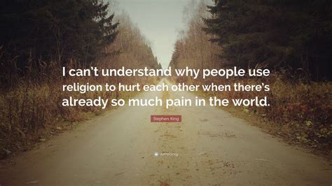 Stephen King Quote I Cant Understand Why People Use Religion To Hurt