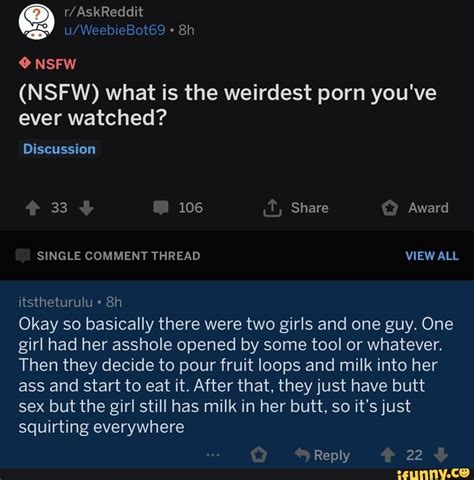 Nsfw What Is The Weirdest Porn You Ve Ever Watched Okay So Basically There Were Two Girls And