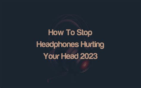 How To Stop Headphones Hurting Top Of Your Head