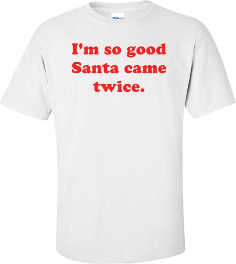 I M So Good Santa Came Twice Shirt