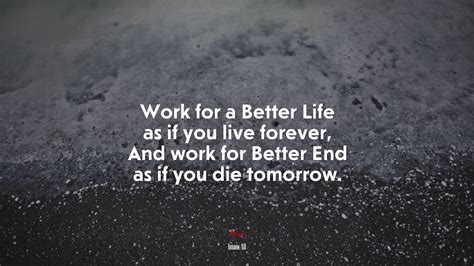 Work For A Better Life As If You Live Forever And Work For Better End