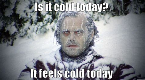 Is It Cold Today Quickmeme
