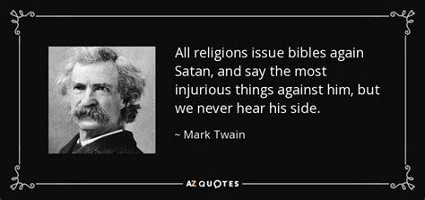 Mark twain > quotes > quotable quote. Mark Twain quote: All religions issue bibles again Satan, and say the most...