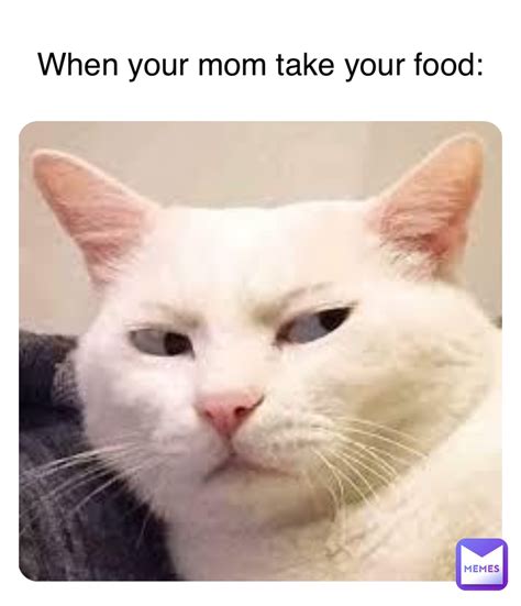 When Your Mom Take Your Food Memesinyourpants Memes