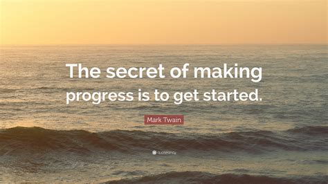 Mark Twain Quote The Secret Of Making Progress Is To Get Started
