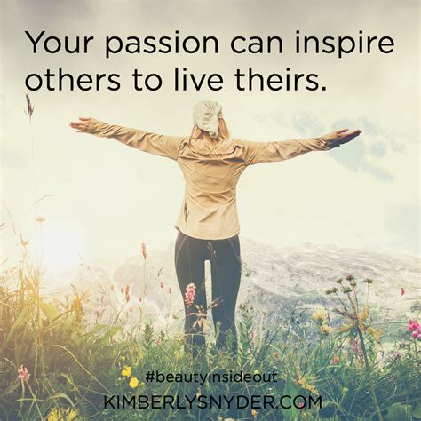 Your Passion Can Inspire Others To Live Theirs Inspirational Quotes