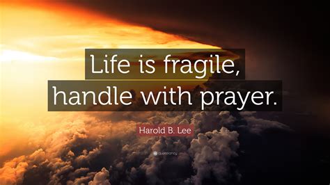 It is a type of confidence. Harold B. Lee Quote: "Life is fragile, handle with prayer." (12 wallpapers) - Quotefancy