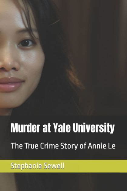 Murder At Yale University The True Crime Story Of Annie Le By