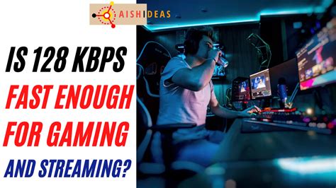 Is 128 Kbps Fast Enough For Gaming And Streaming Aish Ideas