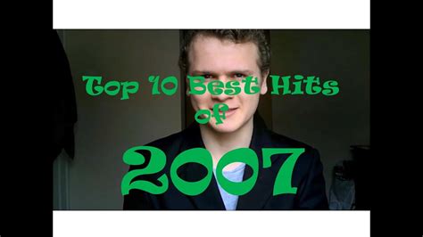 This top songs for year 2007 page has the songs you remember in popularity order. Top 10 Best Hit Songs of 2007 - YouTube