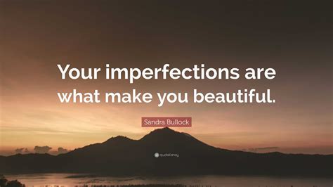 Sandra Bullock Quote “your Imperfections Are What Make You Beautiful ”