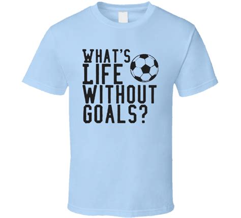 Whats Life Without Goals Funny Soccer T Shirt