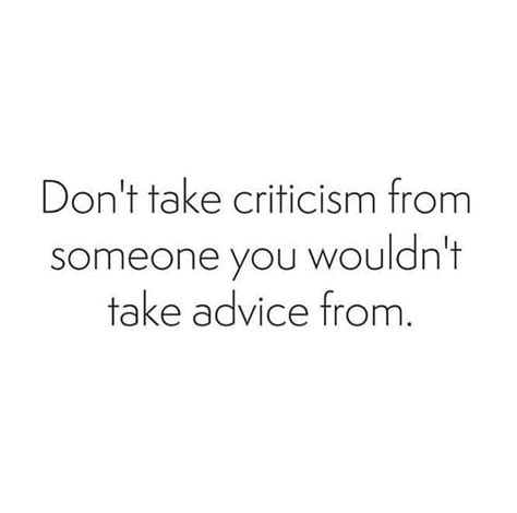 Don T Take Criticism From Someone You Wouldn T Take Advice From