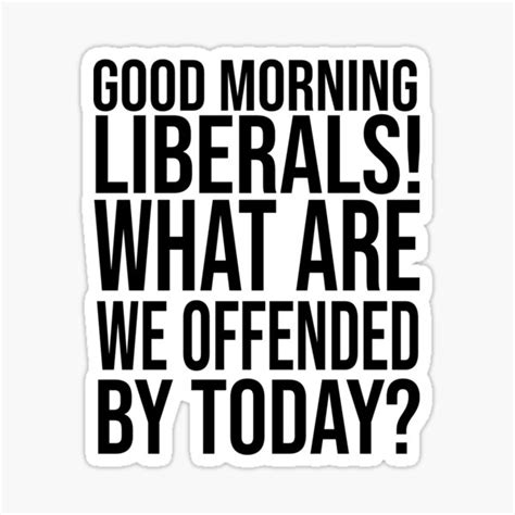 Copy Of Good Morning Liberals What Are We Offended By Today Sticker