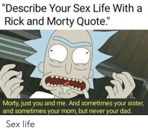 describe your sex life with a rick and morty quote mortyjust you and me and sometimes your