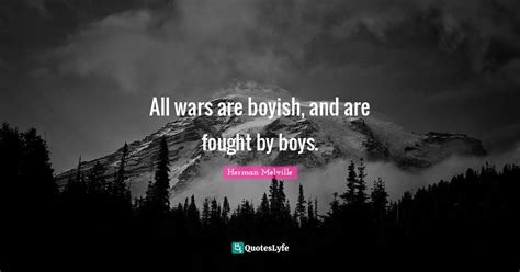 All Wars Are Boyish And Are Fought By Boys Quote By Herman