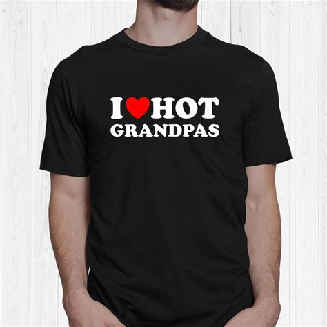 I Heart Hot Grandpas I Love Hot Grandpas Shirt Fantasywears