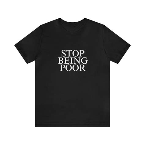 Stop Being Poor Meme Shirt Funny Tee Graphic Tees Graphic Etsy