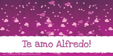Alfredo Te Amo 🌹 Corazón And Rosas Felicitaciones De Amor Para