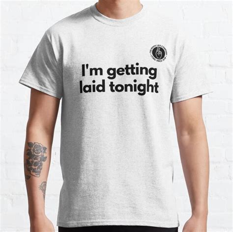 I M Getting Laid Tonight White Lie Party T Shirt By Alextoherdesign Redbubble