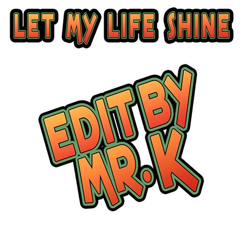 Edits By Mr K Let My Life Shine Edit By Mr K