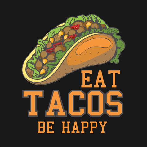 Eat Tacos Be Happy Taco Tuesday Eat Tacos T Shirt Teepublic