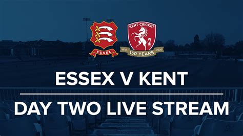 day two essex v kent live youtube