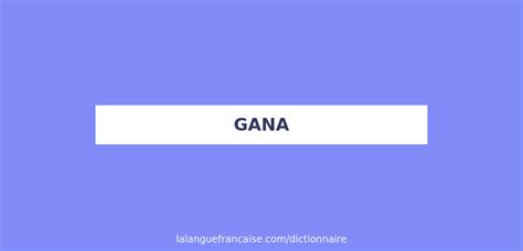 Définition De Gana Dictionnaire Français