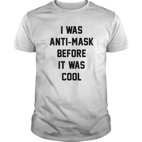 I Was Anti Mask Before It Was Cool Unmask Shirt Trend T Shirt Store