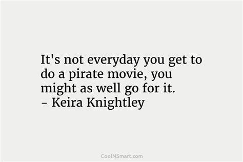 Quote Its Not Everyday You Get To Do A Pirate Movie You Might