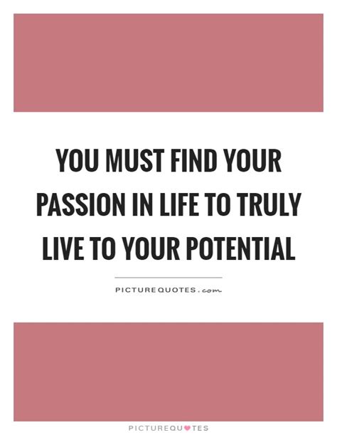 You Must Find Your Passion In Life To Truly Live To Your Picture Quotes
