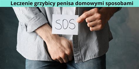 Czy Grzybic Penisa Da Si Wyleczy Domowymi Sposobami