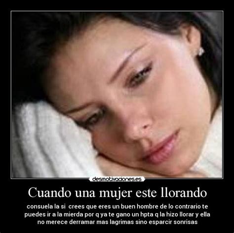 Cuando una mujer este llorando | Desmotivaciones