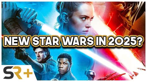 New Star Wars Movie Could Release In 2025 6 Years After Rise Of