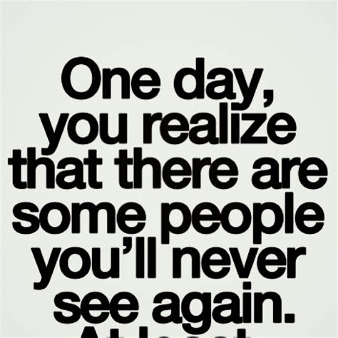 one day you realize that there are some people you will never see again words of wisdom