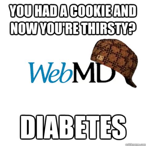 You Had A Cookie And Now Youre Thirsty Diabetes Scumbag Webmd