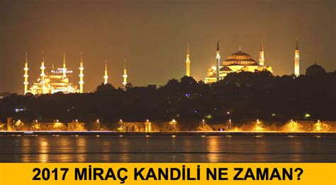 İslam dünyasında büyük önem verilen kandil günlerinde ibadet, dua ve namazlar idrak ediliyor. Miraç Kandili ne zaman? (Miraç Kandili 2017) - Son Dakika ...