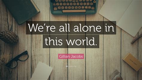 Gillian Jacobs Quote Were All Alone In This World