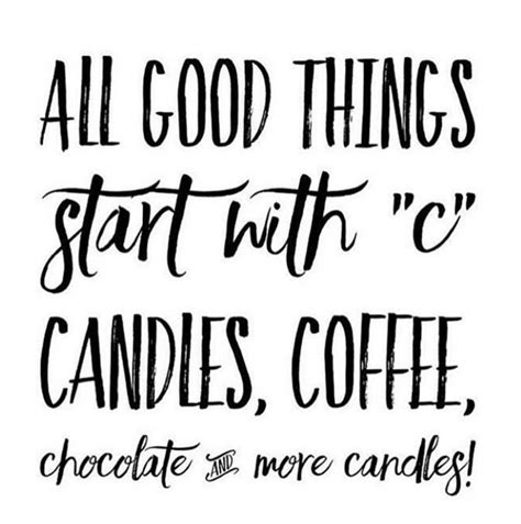All Good Thins Start With C Candles Coffee Chocolate And More Candles Candle Quotes Funny